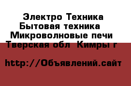 Электро-Техника Бытовая техника - Микроволновые печи. Тверская обл.,Кимры г.